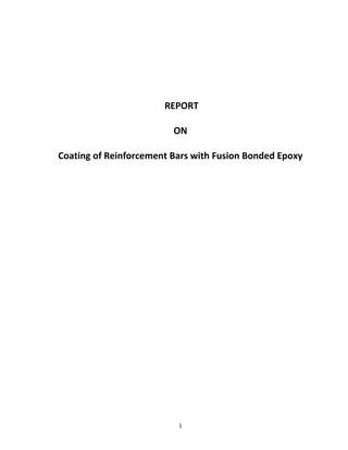 1
REPORT
ON
Coating of Reinforcement Bars with Fusion Bonded Epoxy
 