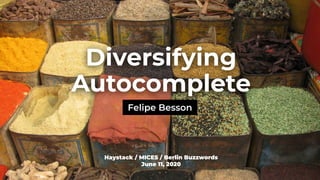 1
Diversifying
Autocomplete
Felipe Besson
Haystack / MICES / Berlin Buzzwords
June 11, 2020
 
