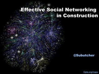 Effective Social Networking
             in Construction




                   @Subutcher



                       Opte.org/maps
 