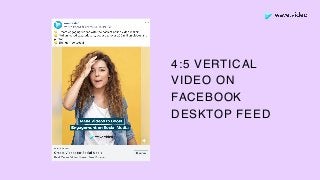 4:5 VERTICAL
VIDEO ON
FACEBOOK
DESKTOP FEED
 