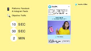 Platforms: Facebook  
& Instagram Feeds
Objective: Trafﬁc
📱
🔍
10 SEC
30 SEC
2 MIN
 