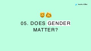 05. DOES GENDER
MATTER?
🧔👩
 