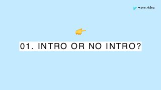 01. INTRO OR NO INTRO?
👉
 