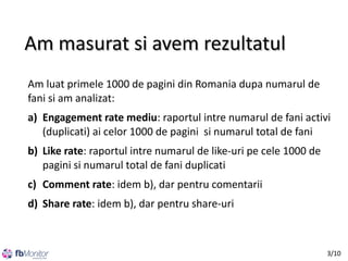 Am masurat si avem rezultatul
Am luat primele 1000 de pagini din Romania dupa numarul de
fani si am analizat:
a) Engagemen...