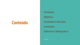 Conteúdo
Introdução
Objetivos
Resultados e discussão
Conclusões
Referências bibliográficas
 