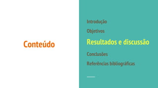 Conteúdo
Introdução
Objetivos
Resultados e discussão
Conclusões
Referências bibliográficas
 
