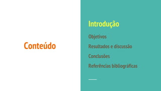 Conteúdo
Introdução
Objetivos
Resultados e discussão
Conclusões
Referências bibliográficas
 