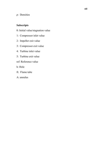 viii
: Densities
Subscripts
0: Initial value/stagnation value
1: Compressor inlet value
2: Impeller exit value
3: Compressor exit value
4: Turbine inlet value
5: Turbine exit value
ref: Reference value
h: Hole
ft: Flame tube
A: annulus
 