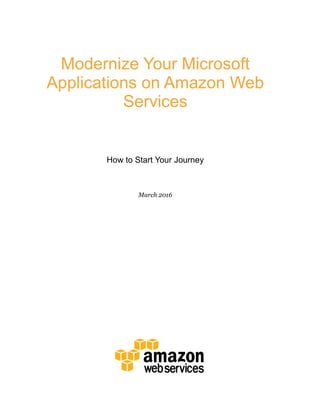 Modernize Your Microsoft
Applications on Amazon Web
Services
How to Start Your Journey
March 2016
 