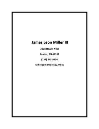 James Leon Miller III
2008 Hawks Nest
Canton, MI 48188
(734) 945-9456
Millerj@monroe.k12.mi.us
 