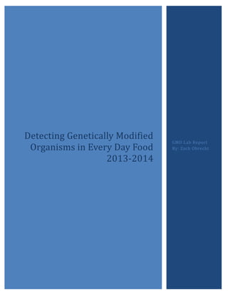 Detecting Genetically Modified
Organisms in Every Day Food
2013-2014
GMO Lab Report
By: Zach Obrecht
 