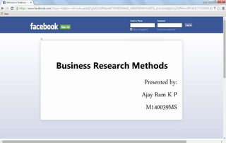 Business Research Methods
Presented by:
Ajay Ram K P
M140039MS
 