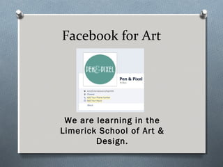 Facebook for Art




 We are learning in the
Limerick School of Art &
        Design.
 