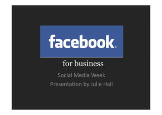 for business
   Social Media Week
Presentation by Julie Hall
Presentation by Julie Hall
 