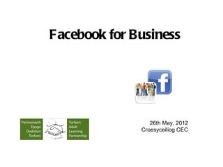 Facebook for Business




                 26th May, 2012
              Croesyceiliog CEC
 