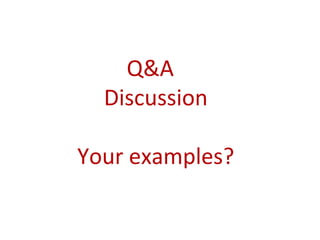 Q&A
  Discussion

Your examples?
 