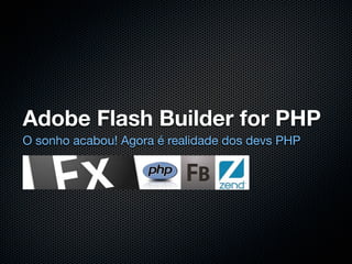 Adobe Flash Builder for PHP
O sonho acabou! Agora é realidade dos devs PHP
 