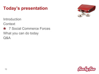Today’s presentation <ul><li>Introduction  </li></ul><ul><li>Context </li></ul><ul><li>7 Social Commerce Forces </li></ul>...