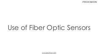 Use of Fiber Optic Sensors
www.proximion.com
 