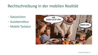 Satzzeichen
Autokorrektur
Mobile Tastatur
Rechtschreibung in der mobilen Realität
Corporate Dialog | 33
 