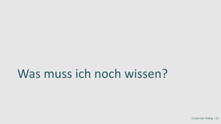Was muss ich noch wissen?
Corporate Dialog | 53
 