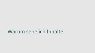 Warum sehe ich Inhalte
 