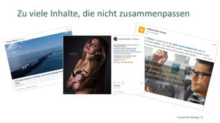 Zu viele Inhalte, die nicht zusammenpassen
Corporate Dialog | 8
 