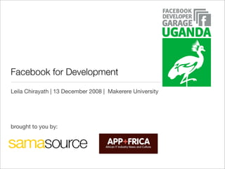 Facebook for Development
Leila Chirayath | 13 December 2008 | Makerere University




brought to you by:
 