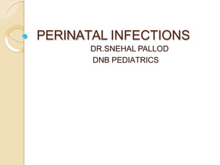 PERINATAL INFECTIONS
DR.SNEHAL PALLOD
DNB PEDIATRICS
 