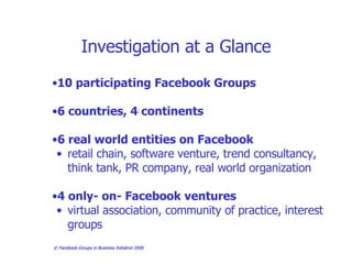 Investigation at a Glance <ul><li>10 participating Facebook Groups </li></ul><ul><li>6 countries, 4 continents </li></ul><...
