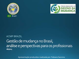 Brazil
Apresentação produzida e realizada por: Fabiano Sannino
 