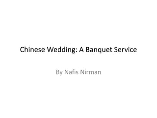 Chinese Wedding: A Banquet Service
By Nafis Nirman
 
