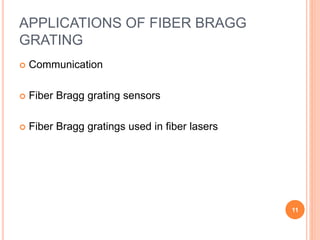 APPLICATIONS OF FIBER BRAGG
GRATING
 Communication
 Fiber Bragg grating sensors
 Fiber Bragg gratings used in fiber lasers
11
 