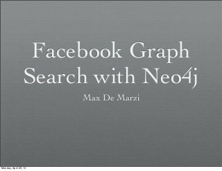 Facebook Graph
Search with Neo4j
Max De Marzi
Monday, April 29, 13
 