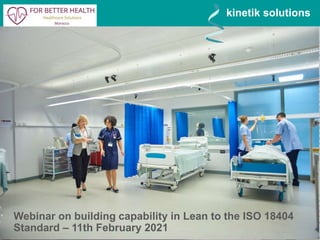 kinetik solutions
Webinar on building capability in Lean to the ISO 18404
Standard – 11th February 2021
 