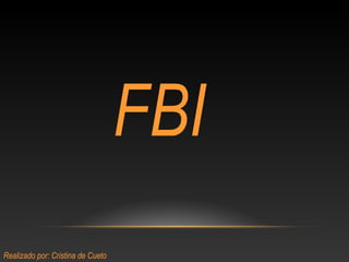 FBI
Realizado por: Cristina de Cueto
 