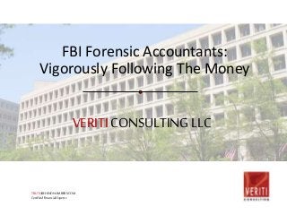 VERITICONSULTINGLLC
FBI Forensic Accountants:
Vigorously Following The Money
TRUTHBEHINDNUMBERS.COM
CertifiedFinancialExperts
 