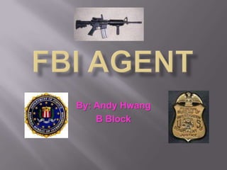 FBI AGENT By: Andy Hwang B Block 