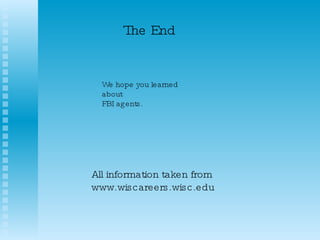 The End All information taken from www.wiscareers.wisc.edu We hope you learned about  FBI agents. 