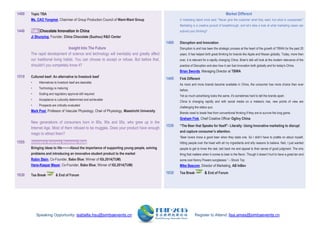 Speaking Opportunity: isabella.hsu@simbaevents.cn Register to Attend: lisa.amas@simbaevents.cn
1400 Topic TBA
Ms. CAO Yongmei, Chairman of Group Production Council of Want-Want Group
1440 Talk: Chocolate Innovation in China
Ji Shunying, Founder, China Chocolate (Suzhou) R&D Center
Insight Into The Future
The rapid development of science and technology will inevitably and greatly affect
our traditional living habits. You can choose to accept or refuse. But before that,
shouldn't you completely know it?
1510 Cultured beef: An alternative to livestock beef
• Alternatives to livestock beef are desirable
• Technology is maturing
• Scaling and regulatory approval still required
• Acceptance is culturally determined and achievable
• Prospects are critically evaluated
Mark Post, Professor of Vascular Physiology, Chair of Physiology, Maastricht University
New generations of consumers born in 80s, 90s and 00s, who grew up in the
Internet Age. Most of them refused to be muggles. Does your product have enough
magic to attract them?
1555 Innovative Business Showcase Study
Bringing ideas to life——About the importance of supporting young people, solving
problems and introducing an innovative student product to the market
Robin Stein, Co-Founder, Babo Blue; Winner of IGL2014(TUM)
Hans-Kaspar Mayer, Co-Founder, Babo Blue; Winner of IGL2014(TUM)
1630 Tea Break & End of Forum
Market Different
A marketing talent once said: "Never give the customer what they want, but what is unexpected."
Marketing is a creative pursuit of breakthrough and let’s take a look at what marketing cases can
subvert your thinking?
1400 Disruption and Innovation
Disruption is and has been the strategic process at the heart of the growth of TBWA for the past 20
years. It has helped birth great thinking for brands like Apple and Nissan globally. Today, more than
ever, it is relevant for a rapidly changing China. Brian's talk will look at the modern relevance of the
practice of Disruption and also how it can fuel innovation both globally and for today's China.
Brian Swords, Managing Director at TBWA
1445 Fink Different
As more and more brands become available in China, the consumer has more choice than ever
before.
Yet so much advertising looks the same, it's sometimes hard to tell the brands apart.
China is changing rapidly and with social media on a meteoric rise, new points of view are
challenging the status quo.
Brands need to break free from conventional thinking if they are to survive the long game.
Graham Fink, Chief Creative Officer Ogilvy China
1530 ―The Beer that Speaks for Itself‖- Literally: Using Innovative marketing to disrupt
and capture consumer’s attention.
“Beer lovers know a good beer when they taste one. So I didn’t have to prattle on about myself
hitting people over the head with all my ingredients and silly reasons to believe. Nah, I just wanted
people to get to know the real, laid back me and appeal to their sense of good judgment. The only
thing that matters when it comes to beer is the flavor. Though it doesn’t hurt to have a great tan and
some cool Kenny Powers sunglasses.” – Shock Top
Mike Bascom, Director of Marketing, AB InBev
1630 Tea Break & End of Forum
 