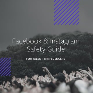 1 | FACEBOOK & INSTAGRAM SAFETY GUIDE - FOR TALENT & INFLUENCERS
Facebook & Instagram
Safety Guide
FOR TALENT & INFLUENCERS
 