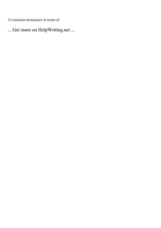 To maintain dominance in terms of
... Get more on HelpWriting.net ...
 