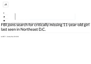 FBI joins search for critically missing 11-year-old girl
last seen in Northeast D.C.
ADVERTISEMENT
by ABC7 | Sunday, May 13th 2018
AA



(mailto:?subject=A%20link%20for%20you&body=You%20should%20read%20this!%0A%0Ahttp://wjla.com/news/local/police-critically-missing-11-year-old-girl-northeast-dc)
 