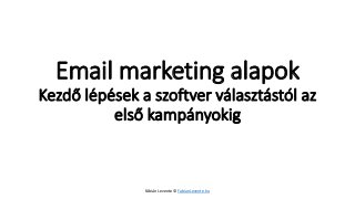 Email marketing alapokKezdő lépések a szoftver választástól az első kampányokig 
Fábián Levente © FabianLevente.hu  