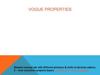 VOGUE PROPERTIES
Showed carousal ads with different picturess & invite to decision makers,
C – level executives property buyers. Invitation to events campaign
 
