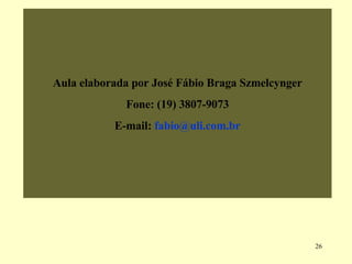 Aula elaborada por José Fábio Braga Szmelcynger Fone: (19) 3807-9073 E-mail:  [email_address] 