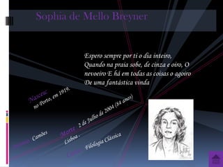 Sophia de Mello Breyner


         Espero sempre por ti o dia inteiro,
         Quando na praia sobe, de cinza e oiro, O
         nevoeiro E há em todas as coisas o agoiro
         De uma fantástica vinda
 