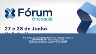 Desafios e Oportunidades da Pesquisa Clínica no Brasil
Fábio Franke, MD Oncologista Clínico
Presidente da Aliança Pesquisa Clínica Brasil
Vice-Presidente para Pesquisa Clínica - SBOC
 