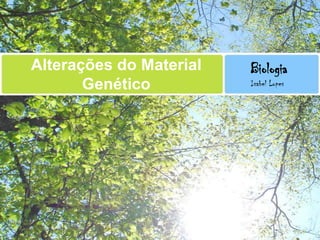 Alterações do Material Genético Biologia Isabel Lopes 