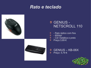 Rato e teclado GENIUS - NETSCROLL 110  - Rato óptico com fios - 800dpi - Côr metálica e preto Preço:3,69 € GENIUS – KB-06X Preço: 5,79 € 